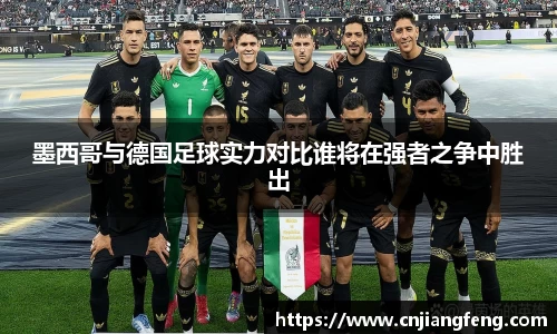 墨西哥与德国足球实力对比谁将在强者之争中胜出