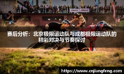 赛后分析：北京极限运动队与成都极限运动队的精彩对决与节奏探讨